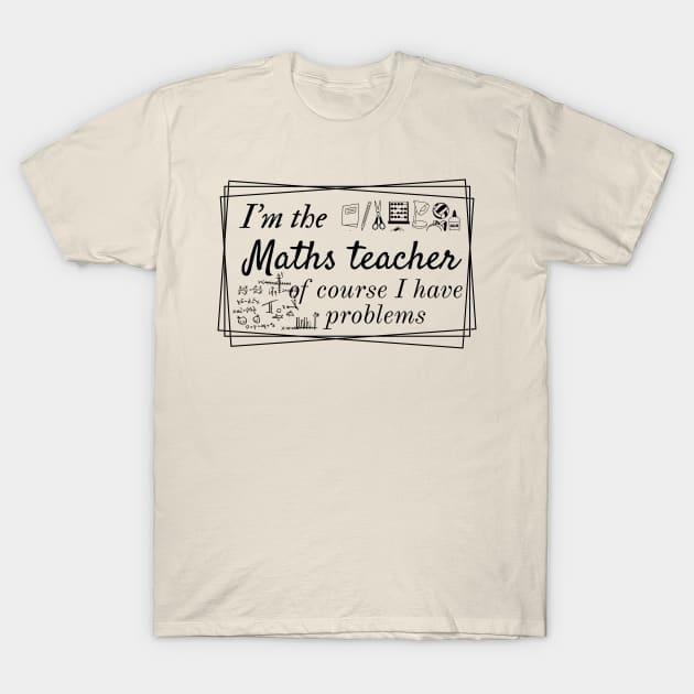 I'm the maths teacher of course I have problems, design for bright colors T-Shirt by Apparels2022